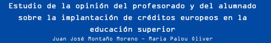 Estudio de la opinión del profesorado y del alumnado sobre la implantación de créditos europeos en la educación superior. Maria Palou Oliver, Juan José Montaño Moreno