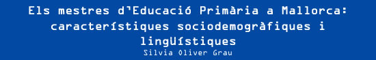 Els mestres d’Educació Primària a Mallorca: característiques sociodemogràfiques i lingüístiques. Silvia Oliver Grau