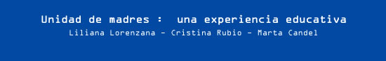Liliana Lorenzana, Cristina Rubio, Marta Candel - Unidad de madres :  una experiencia educativa