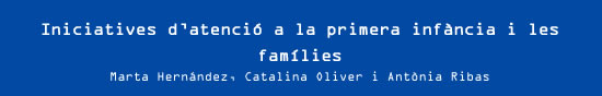Marta Hernández, Catalina Oliver i Antònia Ribas  - Iniciatives d’atenció a la primera infància i les famílies